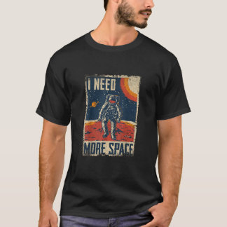 Funny Quote Space Man Astronaut Retro I Need More T-Shirt