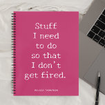 Funny Quote Stuff To Do Get Fired Notebook<br><div class="desc">Funny quote Stuff I need to do so that I don’t get fired.</div>