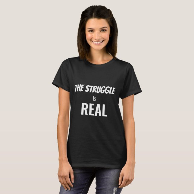 Funny Quote The Struggle is Real T-Shirt (Front Full)