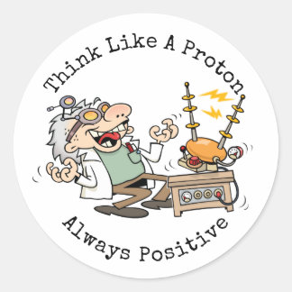 Funny Quote Think Like A Proton Scientist Cartoon Classic Round Sticker