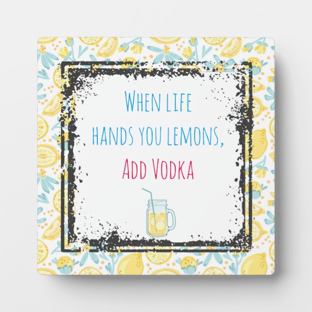 Funny Quote When Life Hands You Lemons, Add Vodka Plaque (Front)