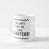 Funny Quote You Can't Scare Me I Have Daughters Coffee Mug (Front Left)