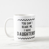 Funny Quote You Can't Scare Me I Have Daughters Coffee Mug (Left)