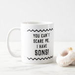 Funny Quote You Can't Scare Me I Have Sons Coffee Mug