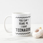 Funny Quote You Can't Scare Me I Have Teenagers Coffee Mug