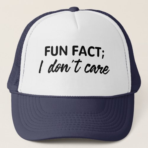 Funny Quotes Fun FactI Dont Care Trucker Hat
