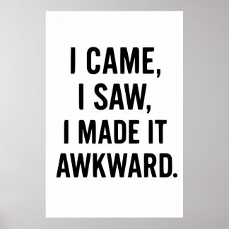 Funny Quotes: I CAME, I SAW, I MADE IT AWKWARD Poster