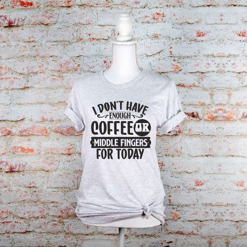Funny Quotes I Dont Have Enough Coffee T_Shirt