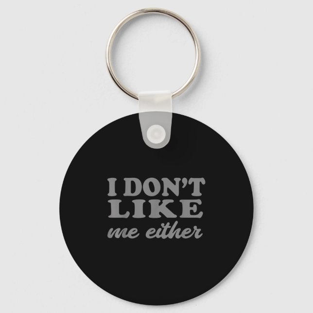 Funny Quotes I Don't Like Me Either Sarcastic Gift Keychain (Front)