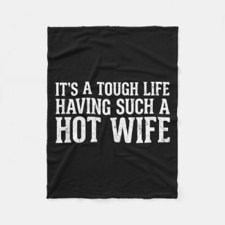 Funny Quotes It’s A Tough Life Having Such A Hot W Fleece Blanket