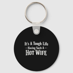Funny Quotes It’s A Tough Life Having Such A Hot W Keychain