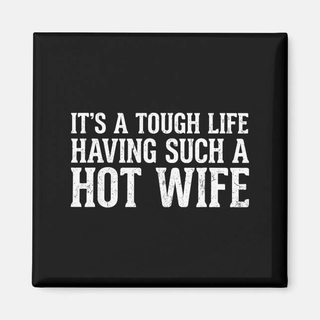 Funny Quotes It’s A Tough Life Having Such A Hot W Magnet (Front)