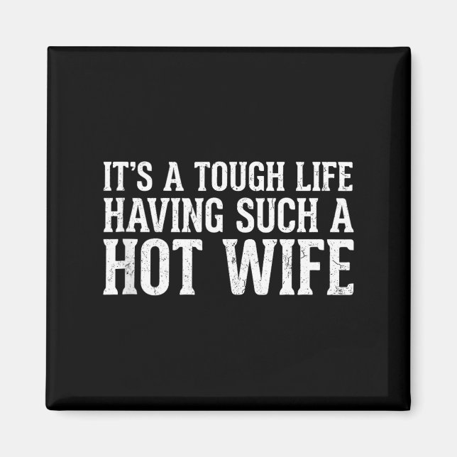 Funny Quotes It’s A Tough Life Having Such A Hot W Magnet (Front)