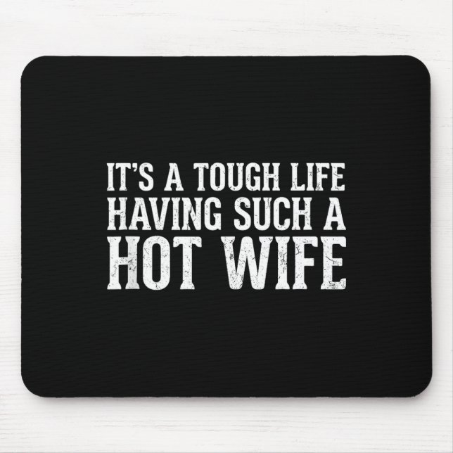 Funny Quotes It’s A Tough Life Having Such A Hot W Mouse Pad (Front)