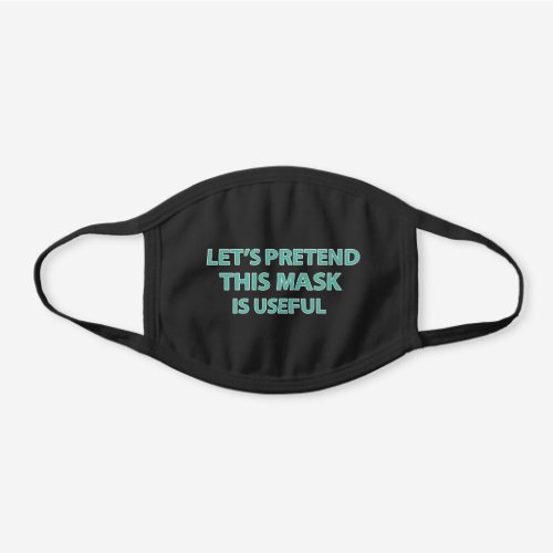 Funny Quotes Useless Lets Pretend This Is Useful Black Cotton Face Mask