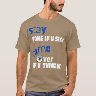Funny quotStay Home if U Sick Come Over if U Thick T-Shirt