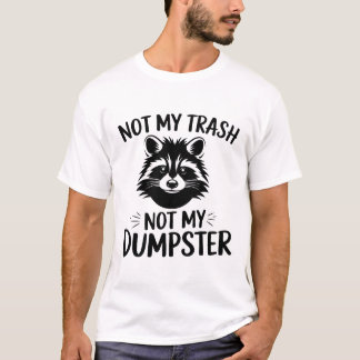 Funny Raccoon Design,Not My Trash, Not My Dumpster T-Shirt