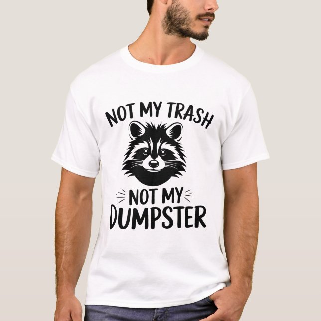 Funny Raccoon Design,Not My Trash, Not My Dumpster T-Shirt (Front)