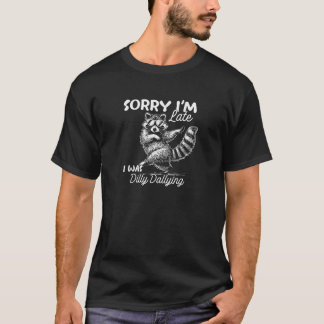 Funny Raccoon Sorry I'm Late I Was Dilly Dallying T-Shirt