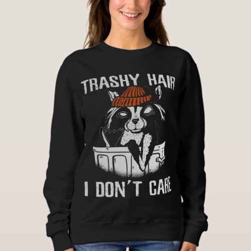 Funny Raccoons Trashy Hair I Dont Care Racoon Love Sweatshirt