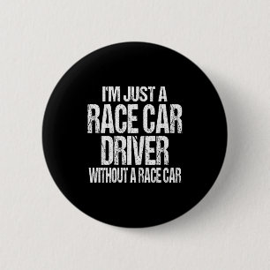 Funny Racing Quote - I'm Just A Race Car Driver Button
