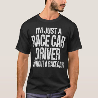 Funny Racing Quote Im Just a Race Driver T-Shirt