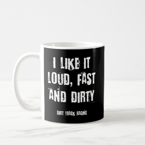 Funny Racing Quote Loud Fast And Dirty Dirt Track  Coffee Mug