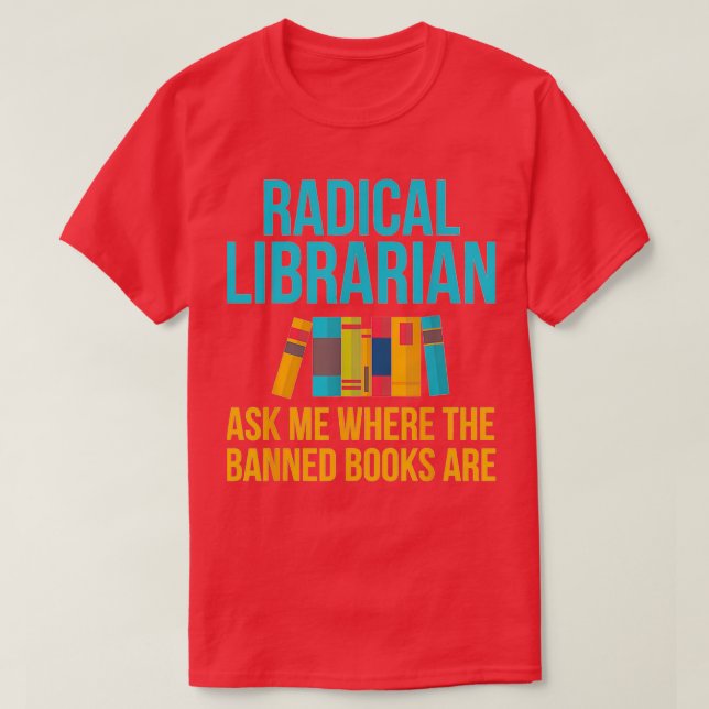 Funny Radical Librarian Gift Ask Me Where Banned B T-Shirt (Design Front)
