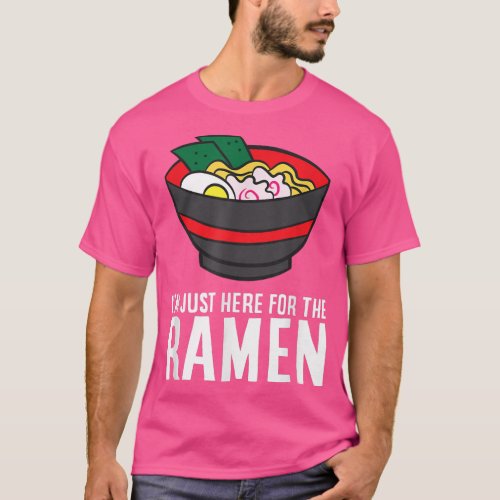 Funny Ramen Lover Im Just Here For The Ramen  T_Shirt