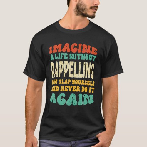 Funny Rappelling Quote For Rappelling Lovers T_Shirt
