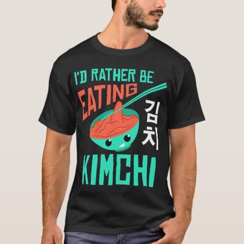 Funny Rather Be Eating Kimchi Korean Food Lover T_Shirt