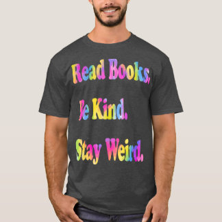 Funny Read Books Be Kind Stay Weird 6 T-Shirt