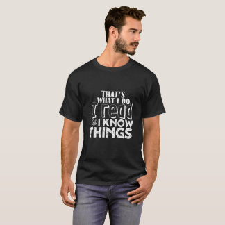 Funny Reading Bookworm Quote I Read I Know Things T-Shirt