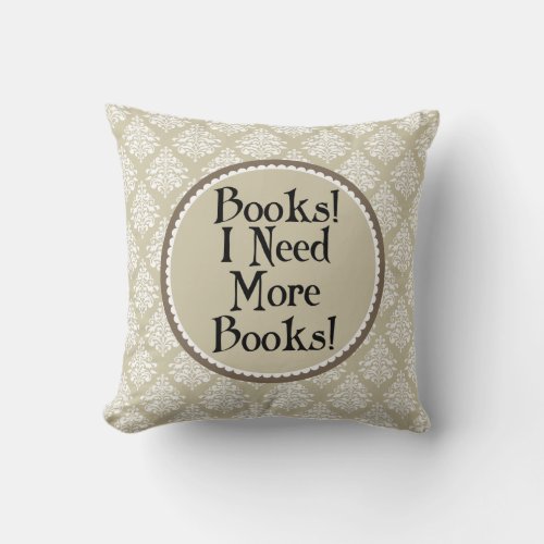 Funny Reading I Need More Books Throw Pillow