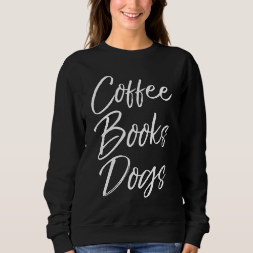 Funny Reading Quote for Dog Moms Cute Gift Coffee  Sweatshirt