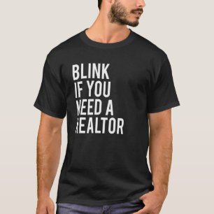 Funny Real Estate Agent Quote Blink If You Need A T-Shirt