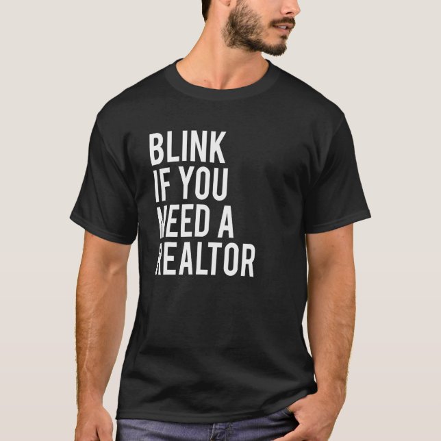 Funny Real Estate Agent Quote Blink If You Need A  T-Shirt (Front)