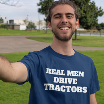 Funny Real Men Drive Tractors T-shirt by DakotaInspired at Zazzle