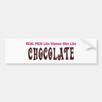 Funny Real Men Like Women Who Like Chocolate Bumper Sticker by PhotographyTKDesigns at Zazzle