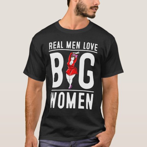 Funny Real Men Love Big Women  For Chubby Fat Girl T_Shirt