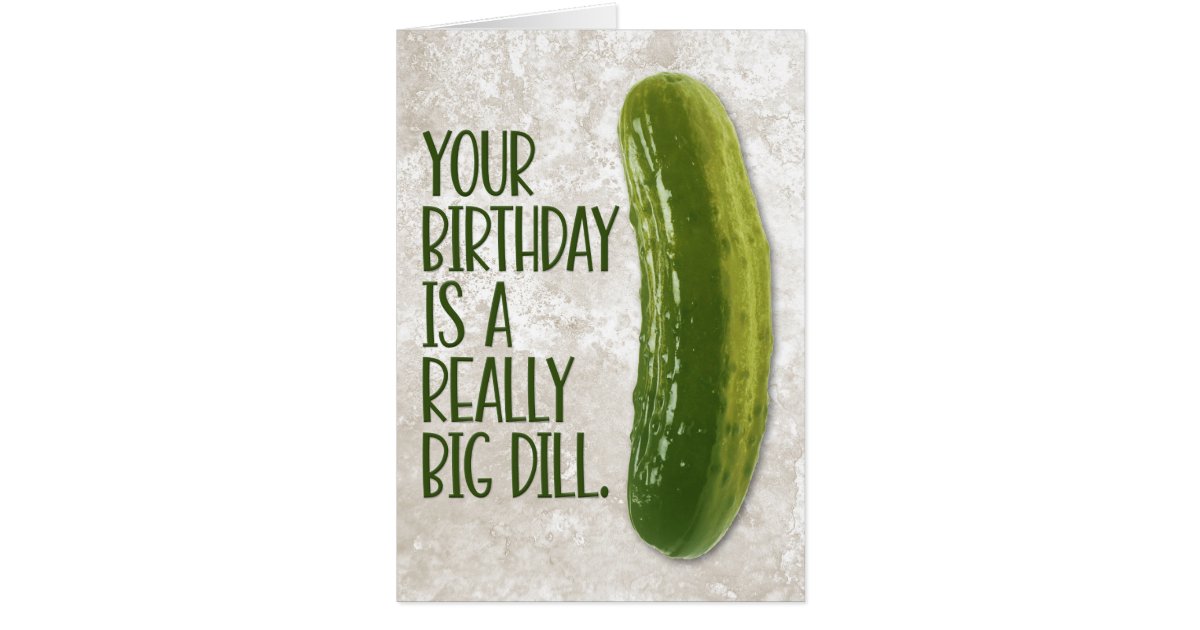 funny-really-big-dill-pickle-birthday-card-zazzle