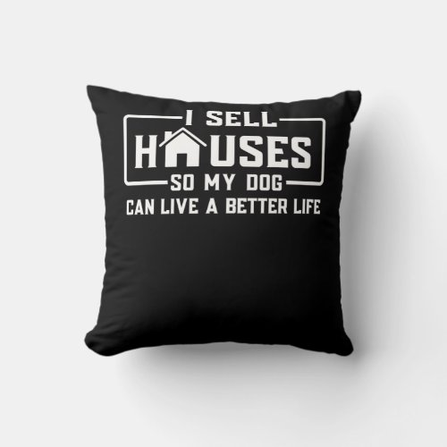 Funny Realtor I Sell Houses so my Dog Can Live a B Throw Pillow