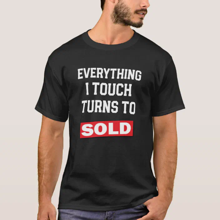Funny Realtor Shirt Everything I touch turns sold | Zazzle.com