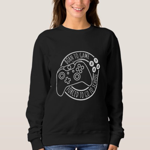 Funny Rebel Born To Game Forced To Go To School Bo Sweatshirt