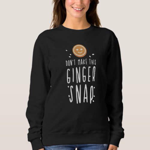 Funny Redhead Dont Make This Ginger Snap Christma Sweatshirt
