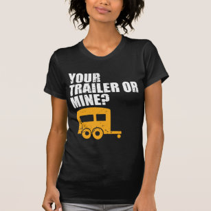 Funny Redneck Your Trailer Or Mine? Trailer Trash T-Shirt