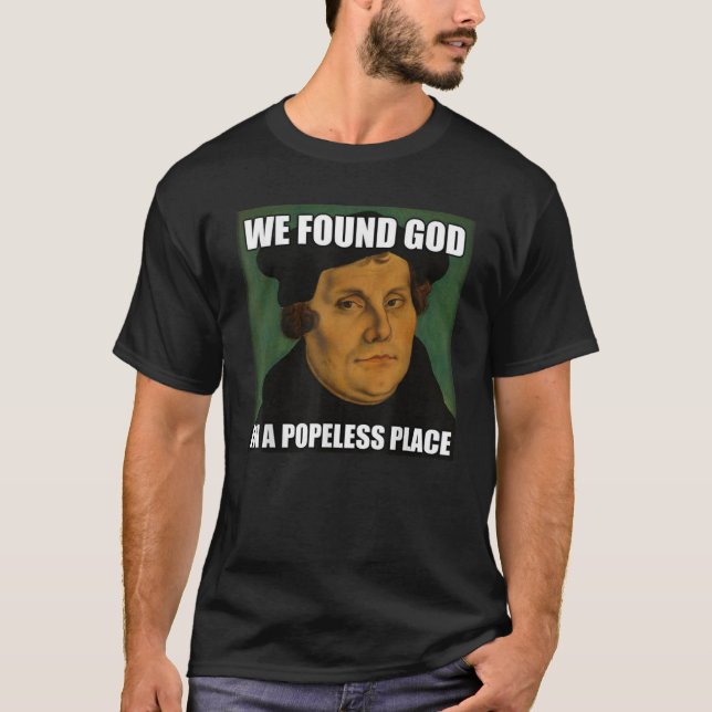 Funny Reformation Martin Luther Found God Meme T-Shirt (Front)