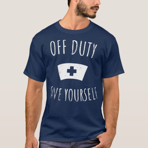Funny Registered Nurse  Off Duty Save Yourself T_Shirt