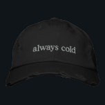 Funny Relatable Life Quote Cold Freezing Custom  Embroidered Baseball Cap<br><div class="desc">Stay warm in spirit (even if you're always cold) with this trendy distressed black cap featuring the embroidered phrase always cold in simple white text. Perfect for those who can’t go anywhere without a sweater, this hat combines relatable humor with minimalist style. The distressed details add a modern, casual vibe,...</div>