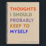 Funny Relatable Quote Vent Thoughts Personalized  Notebook<br><div class="desc">Share your sense of humor with this funny personalized notebook, featuring the playful phrase "Thoughts I Should Probably Keep to Myself" in bold typography. The retro-inspired color palette of orange, green, purple, and blue on a neutral beige background creates a stylish yet minimalist design perfect for journaling, brainstorming, or venting...</div>